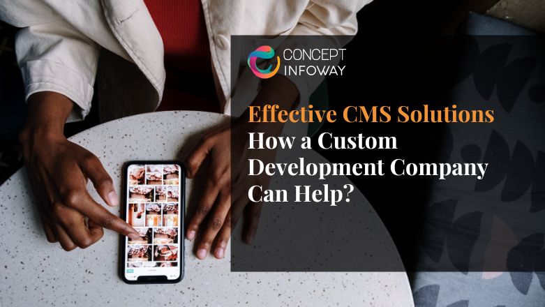 Effective CMS Solutions: How a Custom Development Company Can Help?