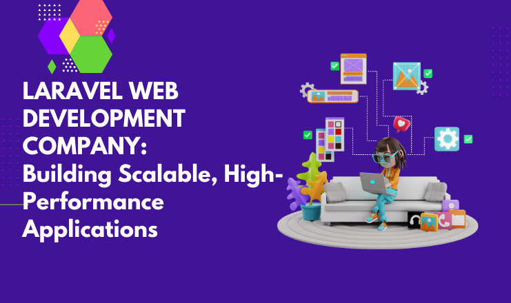 Laravel Web Development Company: Building Scalable, High-Performance Applications